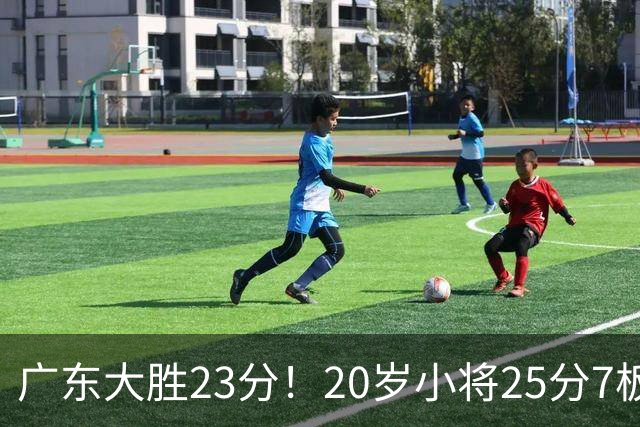 广东大胜23分！20岁小将25分7板3助，胡明轩快归队杜润旺张昊休养