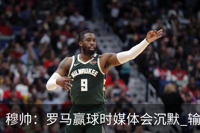 穆帅：罗马赢球时媒体会沉默 输球他们反而会庆祝